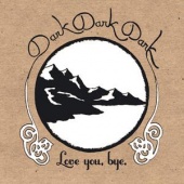 DARK DARK DARK - Love You, Bye