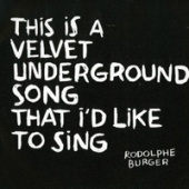RODOLPHE BURGER - This is A Velvet Underground Song that I Like to Sing